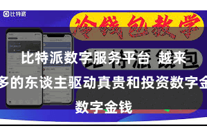 比特派数字服务平台 越来越多的东谈主驱动真贵和投资数字金钱