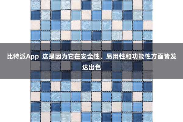 比特派App 这是因为它在安全性、易用性和功能性方面皆发达出色