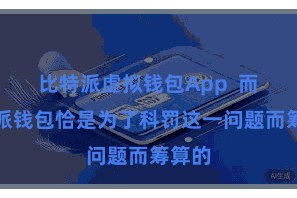 比特派虚拟钱包App 而比特派钱包恰是为了科罚这一问题而筹算的