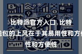 比特派官方入口 比特派钱包的上风在于其易用性和方便性