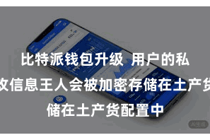 比特派钱包升级  用户的私钥等进攻信息王人会被加密存储在土产货配置中