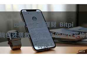比特派多链理财 Bitpie钱包还搭救多个代币的刊行妥协决