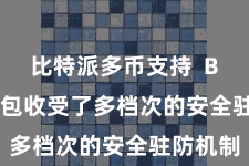比特派多币支持  Bitpie钱包收受了多档次的安全驻防机制