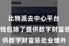 比特派去中心平台  比特币钱包除了提供数字财富惩处业绩外