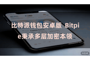 比特派钱包安卓版  Bitpie秉承多层加密本领