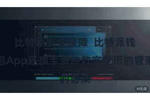 比特派安全保障  比特派钱包App还援手多种数字货币的管束