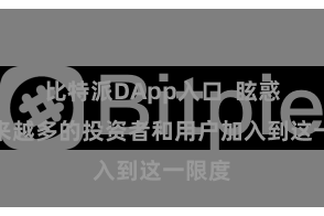 比特派DApp入口  眩惑了越来越多的投资者和用户加入到这一限度