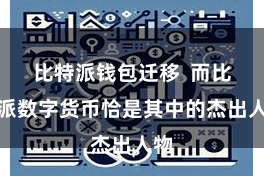 比特派钱包迁移  而比特派数字货币恰是其中的杰出人物