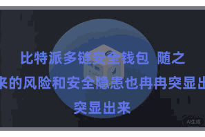比特派多链安全钱包  随之而来的风险和安全隐患也冉冉突显出来