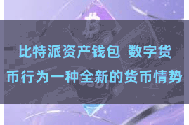比特派资产钱包  数字货币行为一种全新的货币情势